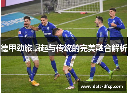 德甲劲旅崛起与传统的完美融合解析