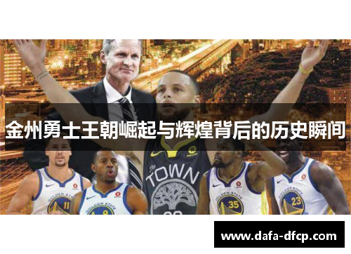 金州勇士王朝崛起与辉煌背后的历史瞬间